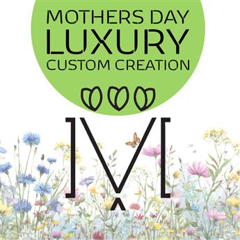 Mothers Day - Luxury Custom Creation
